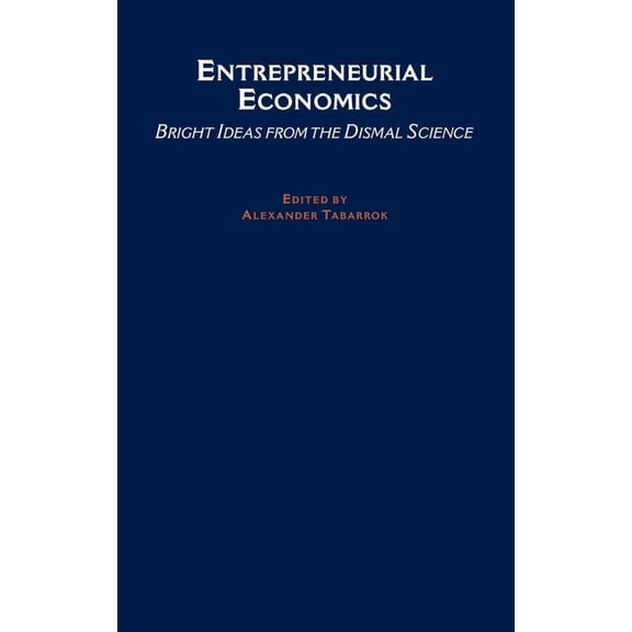 Entrepreneurial Economics: Bright Ideas from the Dismal Science, (Hardcover)