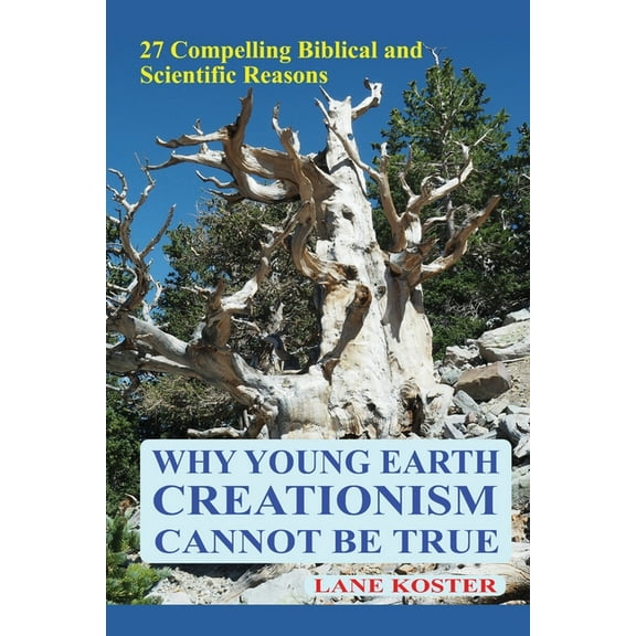 Why Young Earth Creationism Cannot Be True: 27 Compelling Biblical and Scientific Reasons, (Paperback)