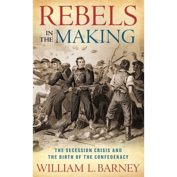 Rebels in the Making: The Secession Crisis and the Birth of the Confederacy, (Hardcover)