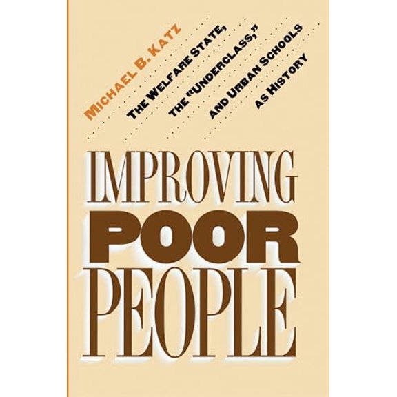Pre-Owned Improving Poor People: The Welfare State, the "Underclass," and Urban Schools as History Paperback