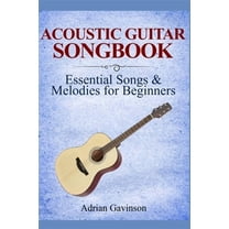 Acoustic Guitar Songbook: Essential Songs & Melodies For Beginners