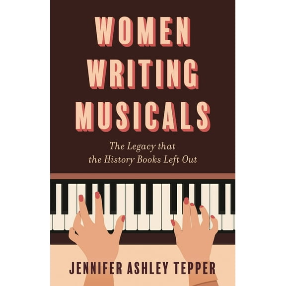 Women Writing Musicals: The Legacy That the History Books Left Out, (Hardcover)