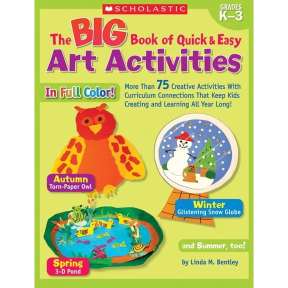 Pre-Owned The Big Book of Quick & Easy Art Activities: More Than 75 Creative Activities with Curriculum Connections That Keep Kids Creating and Learning All Yea (Paperback) 0439580609 9780439580601