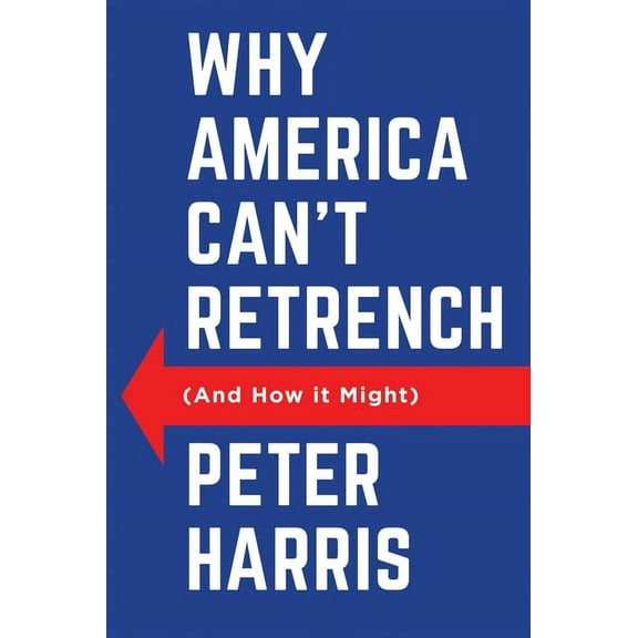 Why America Can't Retrench (and How It Might), (Hardcover)