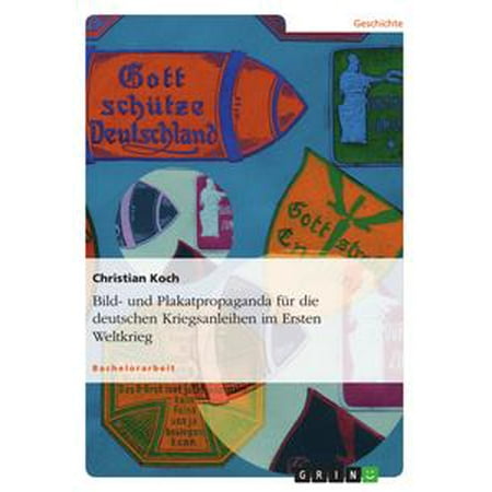 Bild Und Plakatpropaganda Für Die Deutschen Kriegsanleihen Im Ersten Weltkrieg Ebook - 