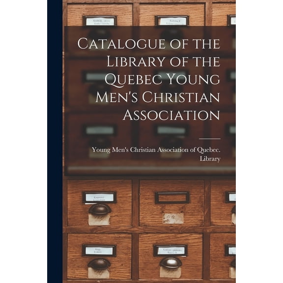 Catalogue of the Library of the Quebec Young Men's Christian Association [microform] (Paperback)