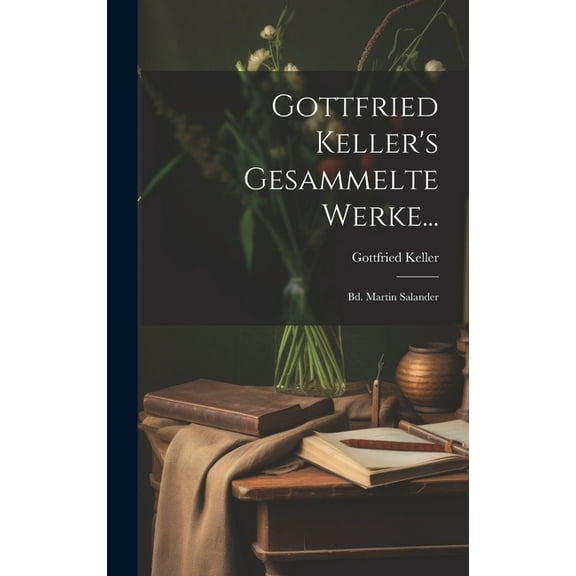 Gottfried Keller's Gesammelte Werke...: Bd. Martin Salander, (Hardcover)