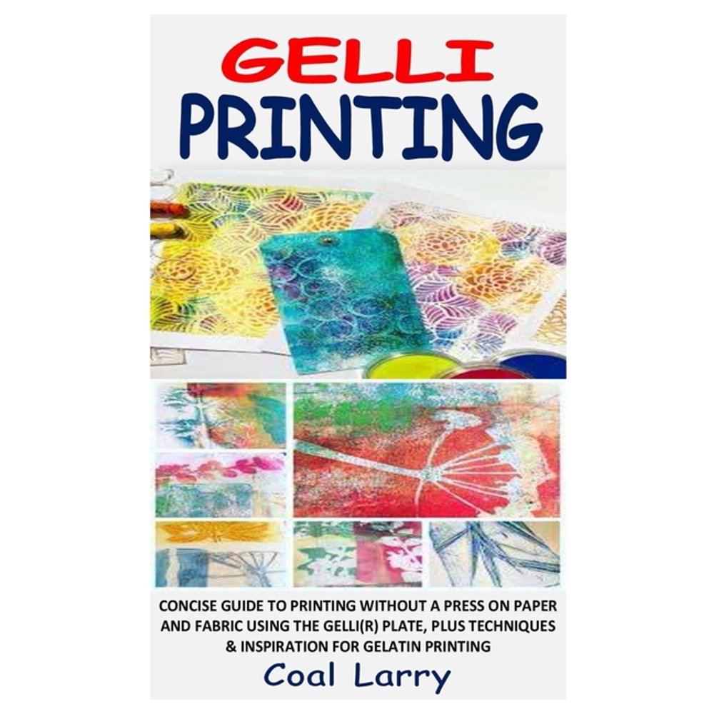 Gelli Printing Concise Guide to Printing Without a Press on Paper and