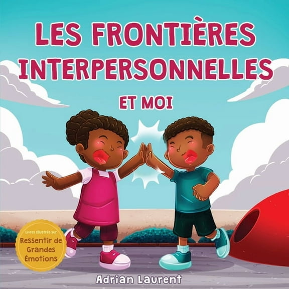 Livres IllustrÃ©s Sur Ressentir de Grande Les frontiÃ¨res interpersonnelles et moi: Livre de sÃ©curitÃ© corporelle pour les enfants Ã  propos de l'espace personnel, l, (Paperback)