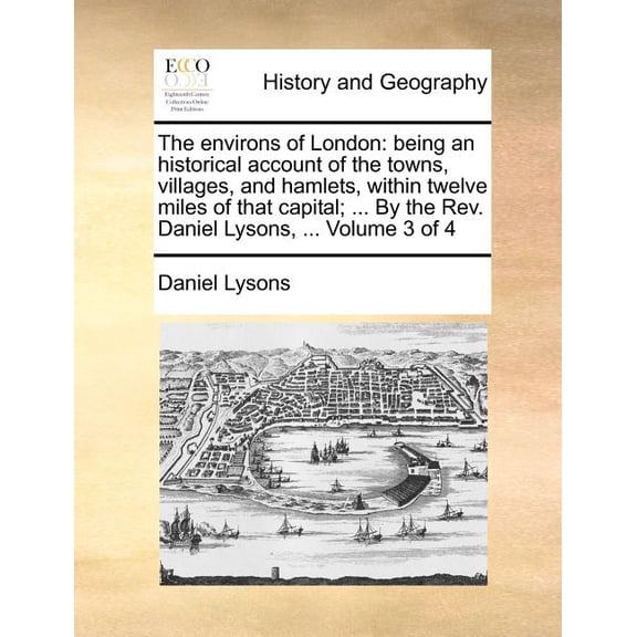 The Environs of London : Being an Historical Account of the Towns, Villages, and Hamlets, Within Twelve Miles of That Capital; ... by the REV. Daniel Lysons, ... Volume 3 of 4 (Paperback)