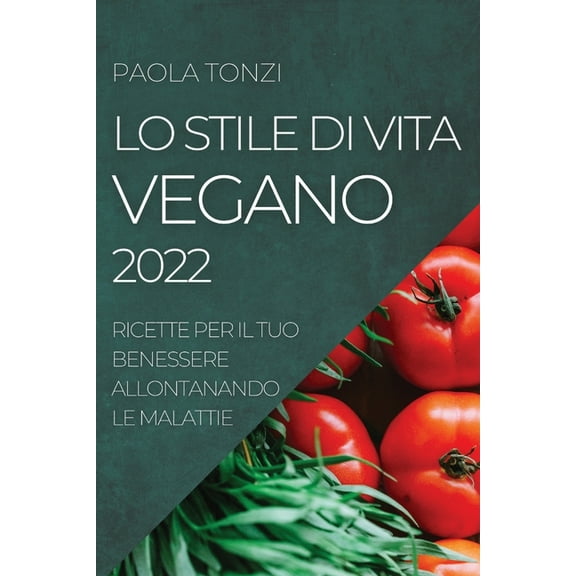 Lo Stile Di Vita Vegano 2022: Ricette Per Il Tuo Benessere Allontanando Le Malattie, (Paperback)