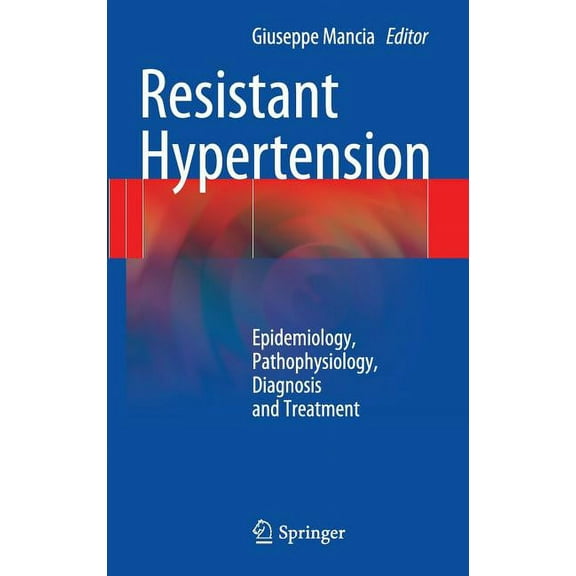 Resistant Hypertension: Epidemiology, Pathophysiology, Diagnosis and Treatment, (Hardcover)