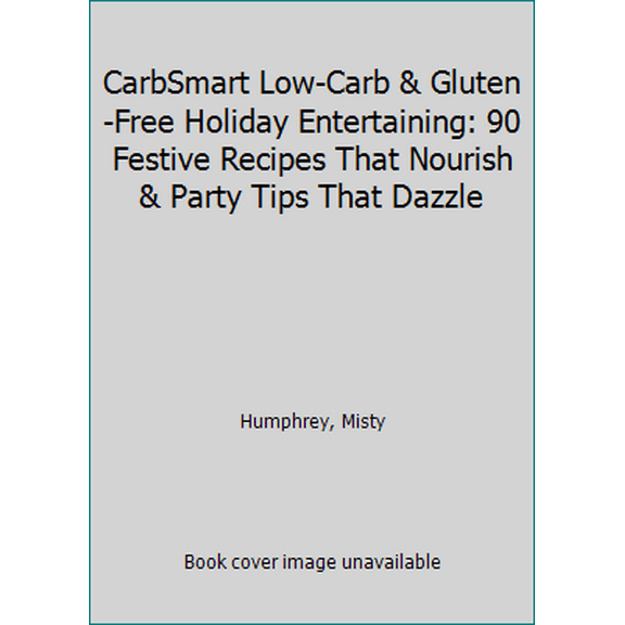 Pre-Owned CarbSmart Low-Carb & Gluten-Free Holiday Entertaining: 90 Festive Recipes That Nourish & Party Tips That Dazzle (Paperback) 0970493193 9780970493194
