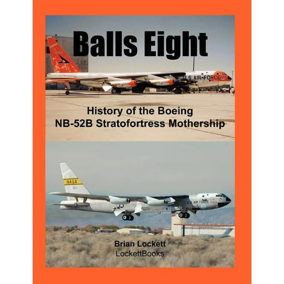 Balls Eight: History of the Boeing NB-52B Stratofortress Mothership, (Paperback)