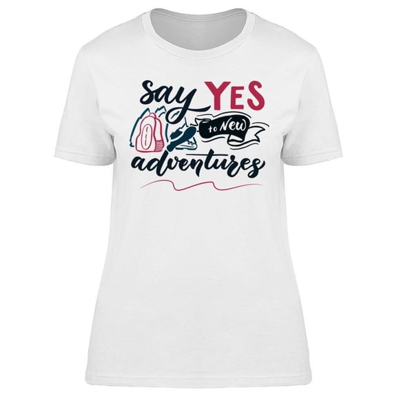 Say Yes To Adventure T-Shirt Women -Image by Shutterstock, Female Large