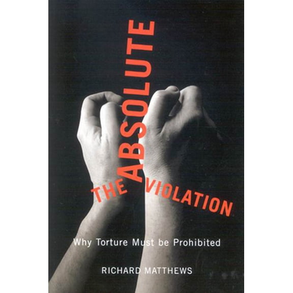 Pre-Owned The Absolute Violation: Why Torture Must Be Prohibited (Paperback) 0773534512 9780773534513