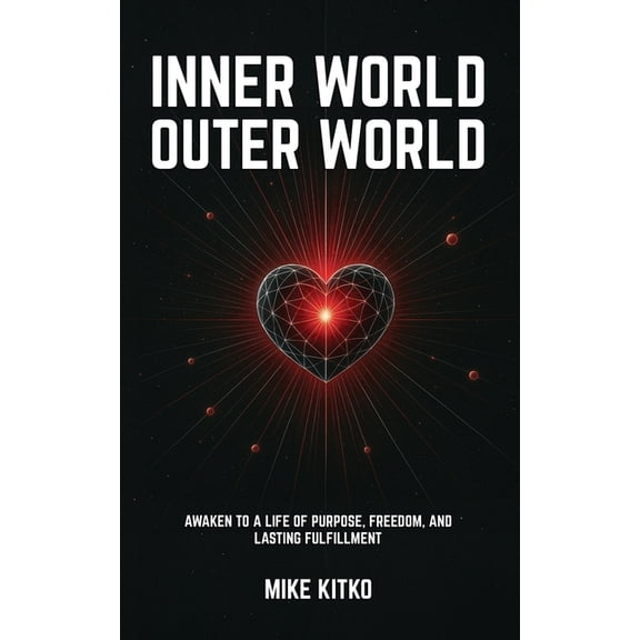 Inner World, Outer World: Awaken to a Life of Purpose, Freedom, and Lasting Fulfillment, (Paperback)