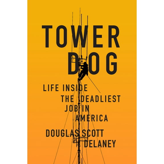 Tower Dog : Life Inside the Deadliest Job in America (Paperback)