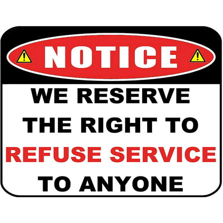 Notice We Reserve the Right to Refuse Service to Anyone 11 inch by 9.5
