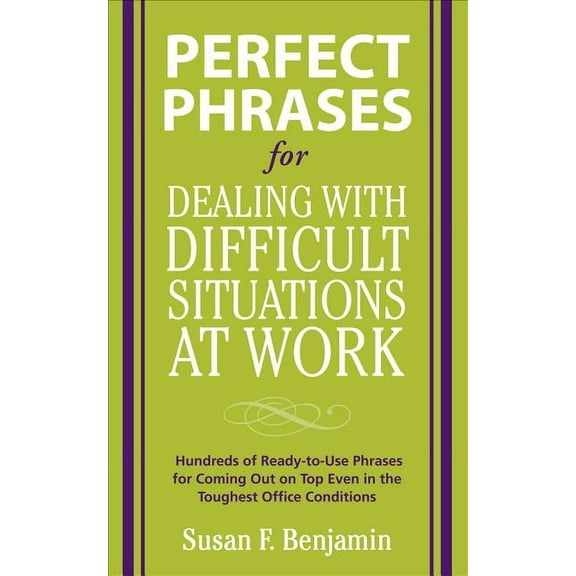 Perfect Phrases for Dealing with Difficult Situations at Work: Hundreds of Ready-To-Use Phrases for Coming Out on Top Ev, (Paperback)
