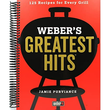 Weber's Greatest Hits: 125 Classic Recipes for Every Grill, (Spiral Bound)