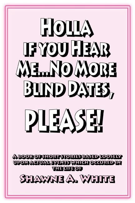 Holla if You Hear Me... No More Blind Dates PLEASE!!