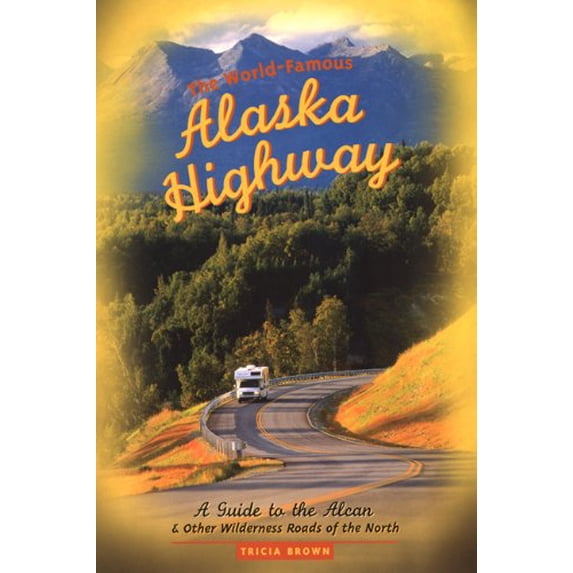 Pre-Owned The World-Famous Alaska Highway : A Guide to the Alcan & Other Wilderness Roads of the North (Paperback)
