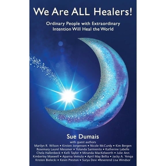 We Are ALL Healers!: Ordinary People with Extraordinary Intention Will Heal the World, (Paperback)