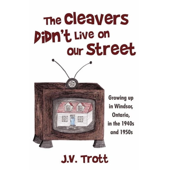 The Cleaver's Didn't Live on Our Street: Growing Up in Windsor, Ontario, in the 1940s and 1950s, (Paperback)