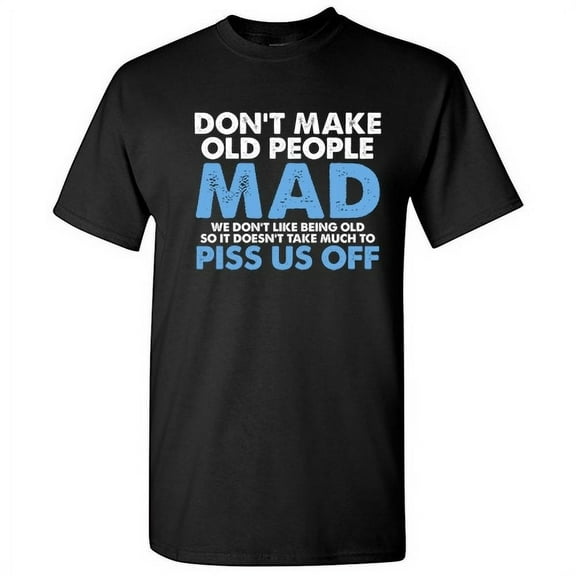 Don't Make Old People Mad We Don't Like Being Old Sarcastic Premium T Shirt Adult Humor Funny Graphic Tee For Xmas Pre Birthday Anniversary Gift Hilarious Novelty Tshirt