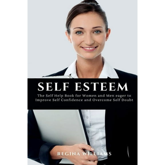 Self Esteem: The Self Help Book for Women and Men eager to Improve Self Confidence and Overcome Self Doubt, (Paperback)