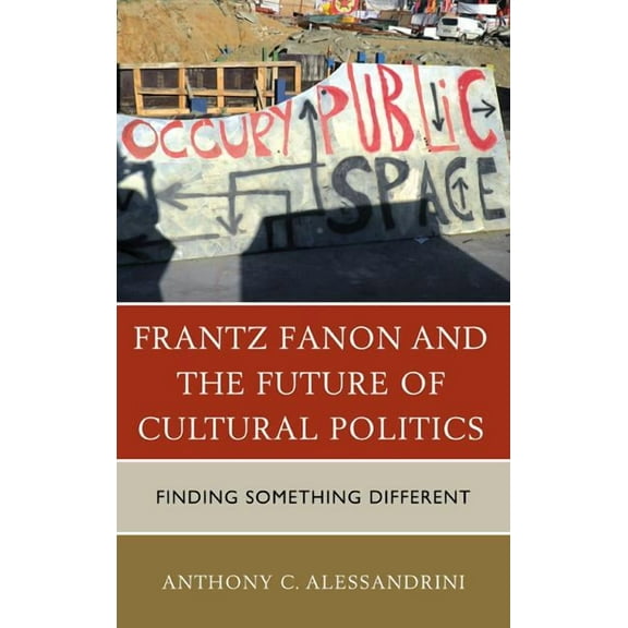 Frantz Fanon and the Future of Cultural Politics: Finding Something Different, (Paperback)