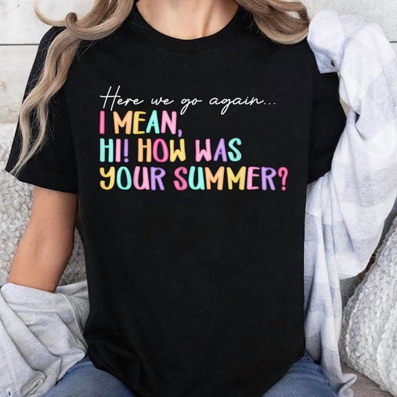 Here We Go Again I Mean Hi How Was Your Summer Teacher T-Shirt Unisex, Sizes S-5XL, Tbun
