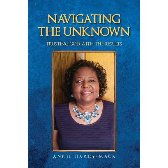 Navigating the Unknown: Trusting God for the Results, (Paperback)