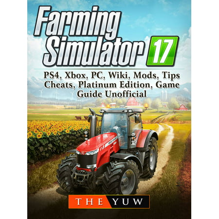Farming Simulator 17, PS4, Xbox, PC, Wiki, Mods, Tips, Cheats, Platinum Edition, Game Guide Unofficial -
