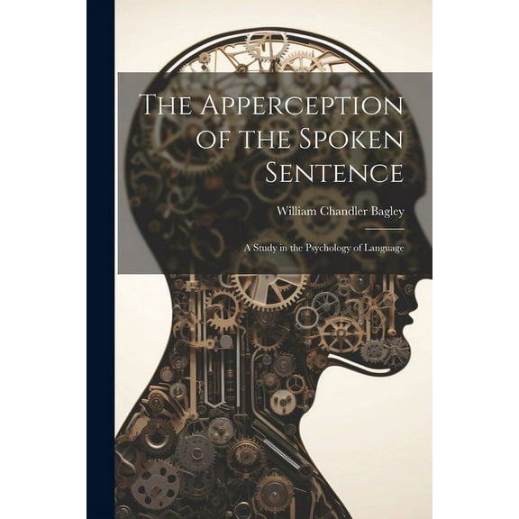 The Apperception of the Spoken Sentence: A Study in the Psychology of Language, (Paperback)