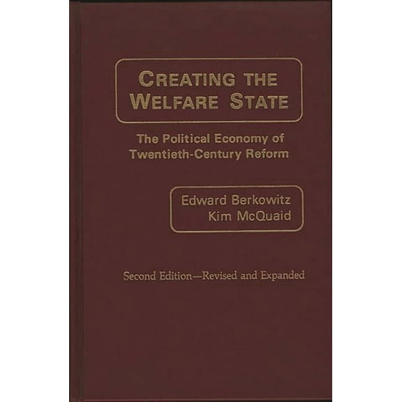 Creating the Welfare State: The Political Economy of Twentieth-Century Reform; Second Edition--Revised and Expanded (REV, (Hardcover)
