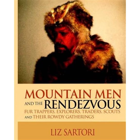 Pre-Owned Mountain Men and the Rendezvous: Fur Trappers, Explorers, Traders, Scouts and Their Rowdy Gatherings (Paperback)