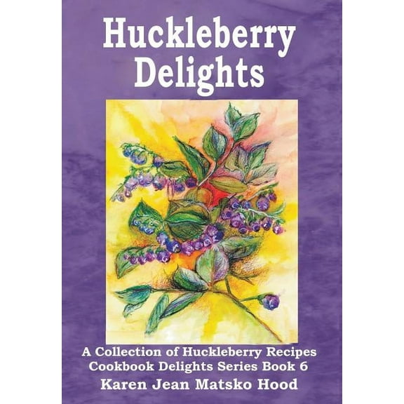 Cookbook Delights: Huckleberry Delights Cookbook: A Collection of Huckleberry Recipes (Hardcover)