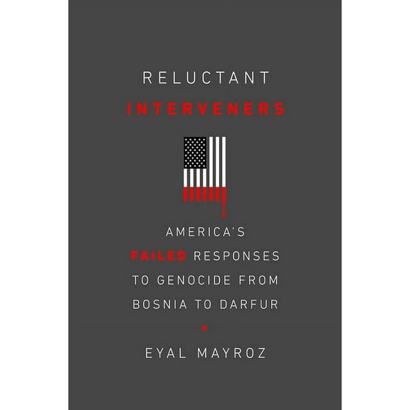 Genocide, Political Violence, Human Rights: Reluctant Interveners : America's Failed Responses to Genocide from Bosnia to Darfur (Hardcover)