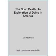 The Good Death : An Exploration of Dying in America, Used [Hardcover]