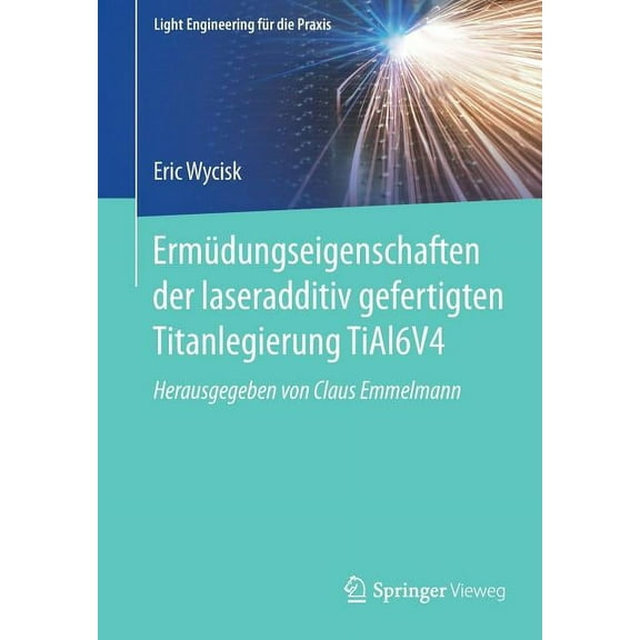 Light Engineering Für Die Praxis Ermüdungseigenschaften Der Laseradditiv Gefertigten Titanlegierung Tial6v4, (Paperback)