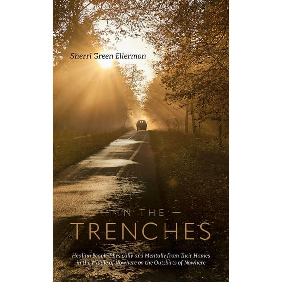 In The Trenches: Healing people physically and mentally from their homes in the middle of nowhere on the outskirts of no, (Paperback)