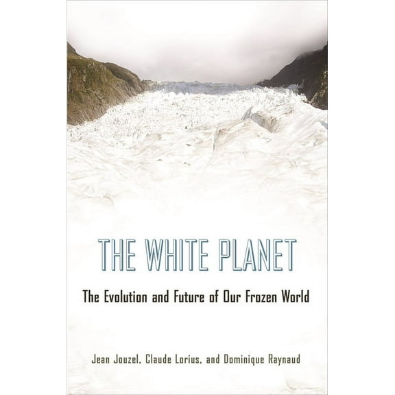 The White Planet: The Evolution and Future of Our Frozen World, (Paperback)