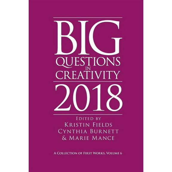 Big Questions in Creativity Big Questions in Creativity 2018: A Collection of First Works, Volume 6, Book 6, (Paperback)