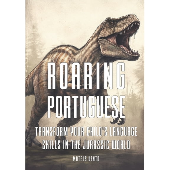 Roaring Portuguese: Transform Your Child's Language Skills in the Jurassic World, (Paperback)