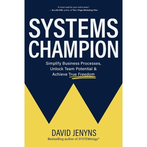 Systems Champion: Simplify Business Processes, Unlock Team Potential & Achieve True Freedom, (Paperback)