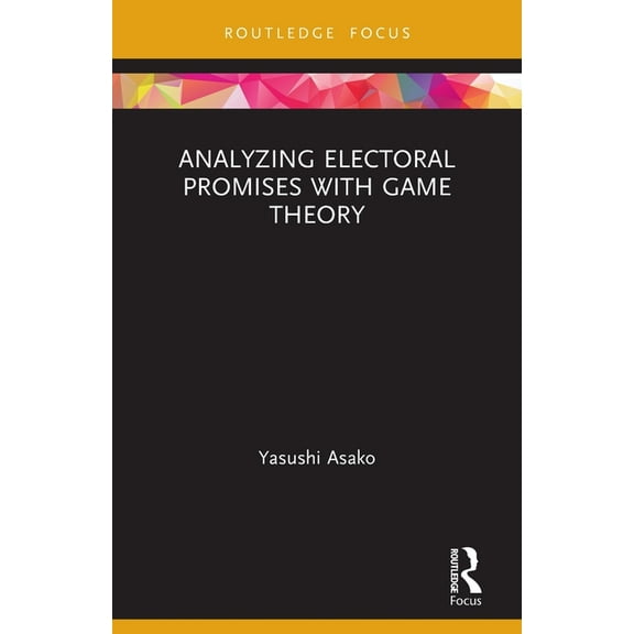 Routledge Focus on Economics and Finance Analyzing Electoral Promises with Game Theory, (Paperback)