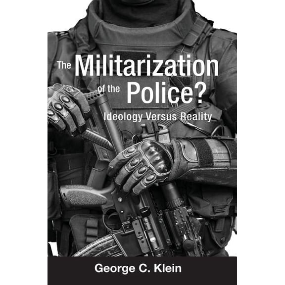 The Militarization of the Police?: Ideology Versus Reality, (Hardcover)