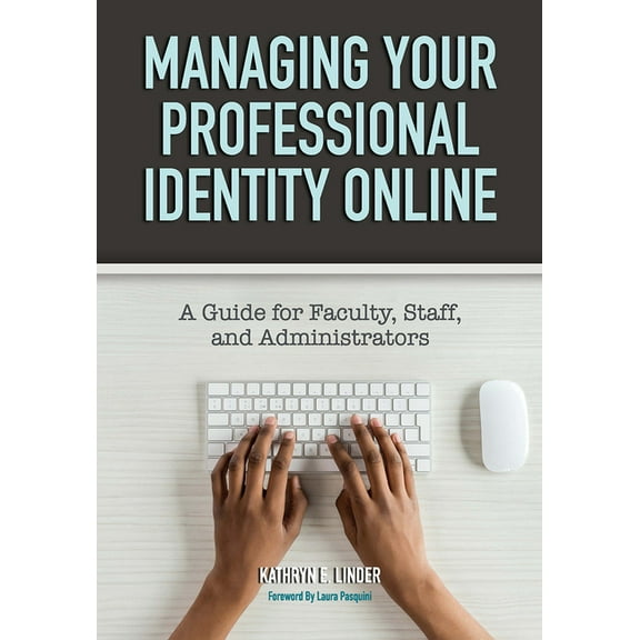 Managing Your Professional Identity Online: A Guide for Faculty, Staff, and Administrators, (Paperback)